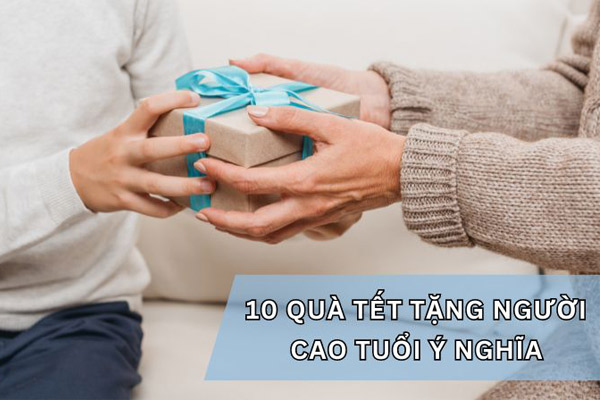 10 Món quà tết cho người cao tuổi ý nghĩa, ...