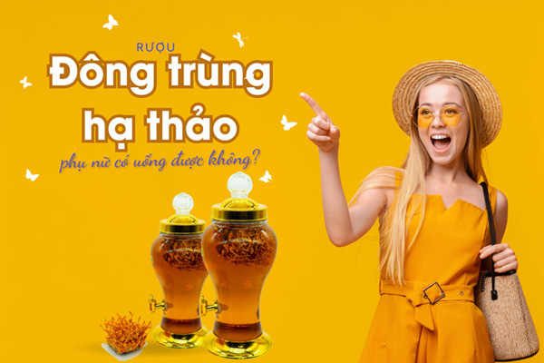 Phụ Nữ Uống Rượu Đông Trùng Hạ Thảo Có Tốt ...